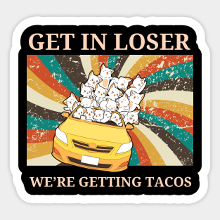 Get in Loser-We're Getting Tacos Sticker